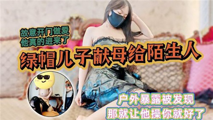 故意开门做爱，他真的进来了，绿帽儿子献母给陌生人